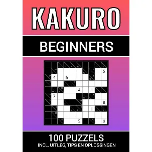 Afbeelding van Kakuro - 100 Puzzels - voor Beginners - Inclusief Uitleg, Tips en Oplossingen