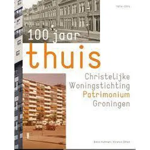 Afbeelding van 100 jaar thuis: Christelijke Woningstichting Patrimonium Groningen