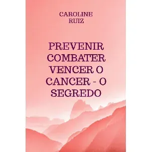 Afbeelding van Prevenir Combater Vencer o Cancer - O Segredo - Caroline Ruiz - eBook