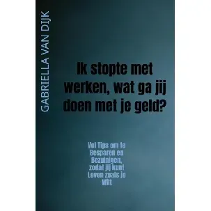 Afbeelding van Ik stopte met werken, wat ga jij doen met je geld? - Gabriella van Dijk - eBook