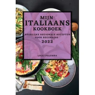 Afbeelding van Mijn Italiaans Kookboek 2022: Heerlijke Regionale Recepten Voor Beginners