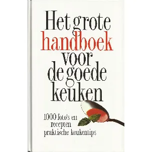 Afbeelding van Het grote handboek voor de goede keuken : 1000 foto's en recepten, praktische keukentips